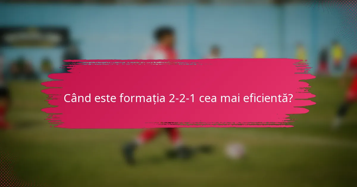Când este formația 2-2-1 cea mai eficientă?