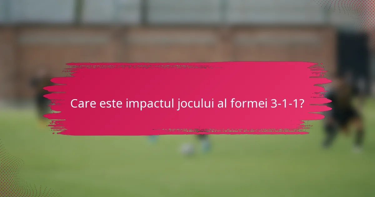 Care este impactul jocului al formei 3-1-1?