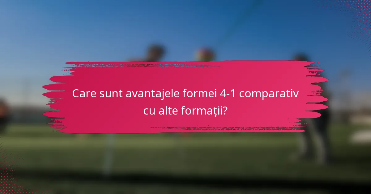 Care sunt avantajele formei 4-1 comparativ cu alte formații?