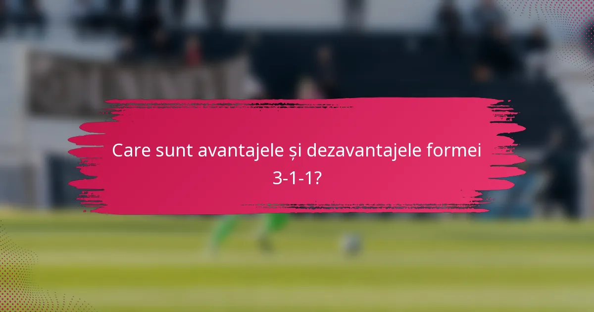 Care sunt avantajele și dezavantajele formei 3-1-1?