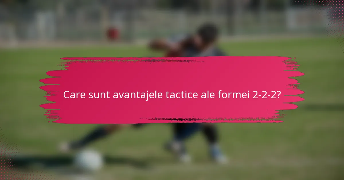 Care sunt avantajele tactice ale formei 2-2-2?