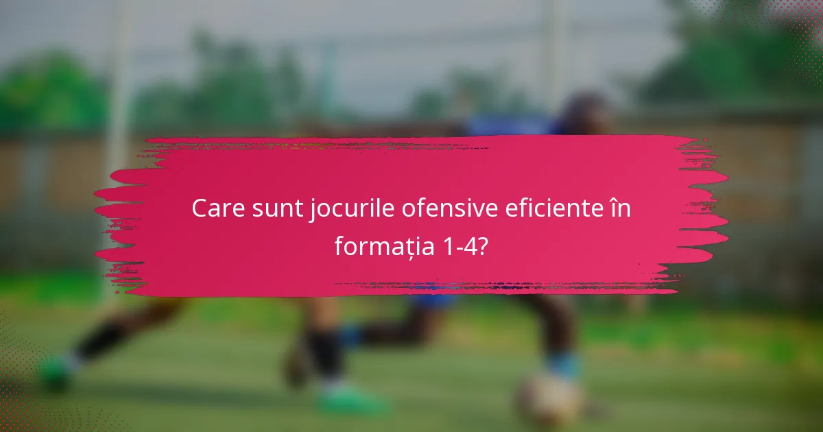 Care sunt jocurile ofensive eficiente în formația 1-4?