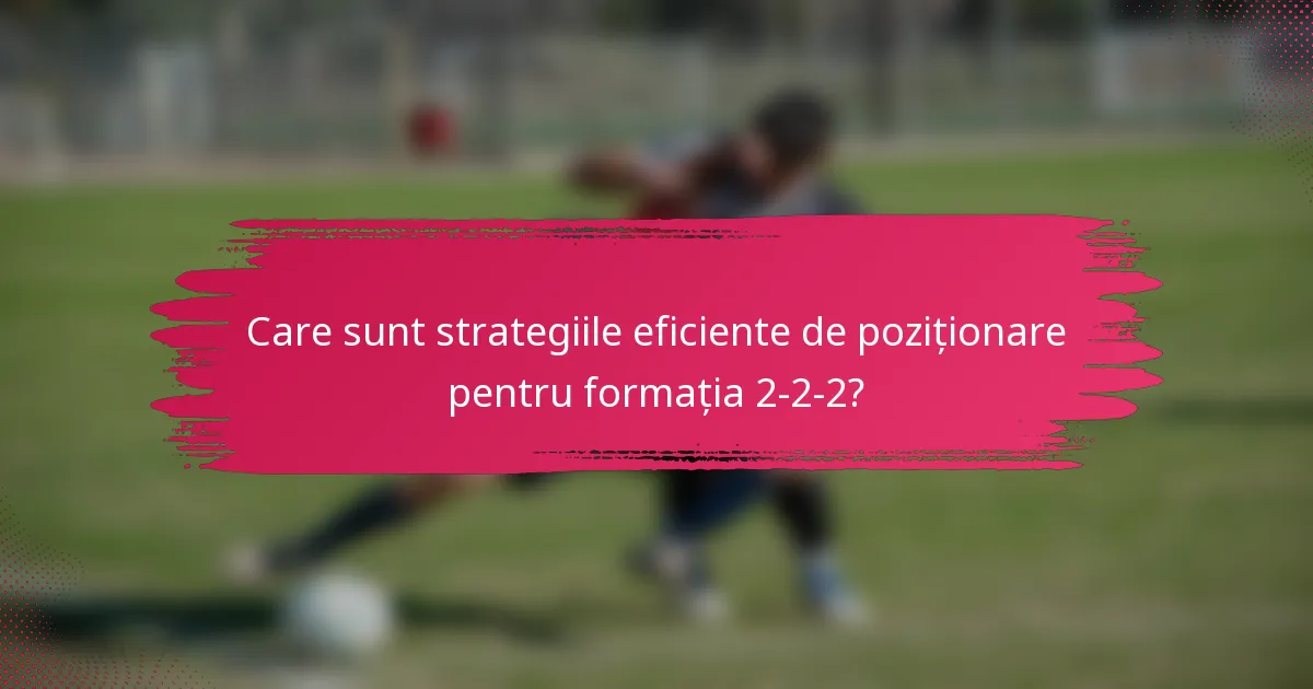 Care sunt strategiile eficiente de poziționare pentru formația 2-2-2?