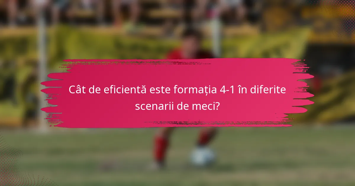 Cât de eficientă este formația 4-1 în diferite scenarii de meci?