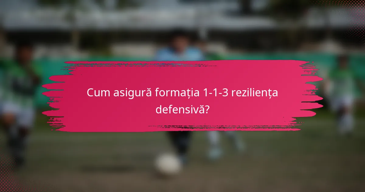 Cum asigură formația 1-1-3 reziliența defensivă?