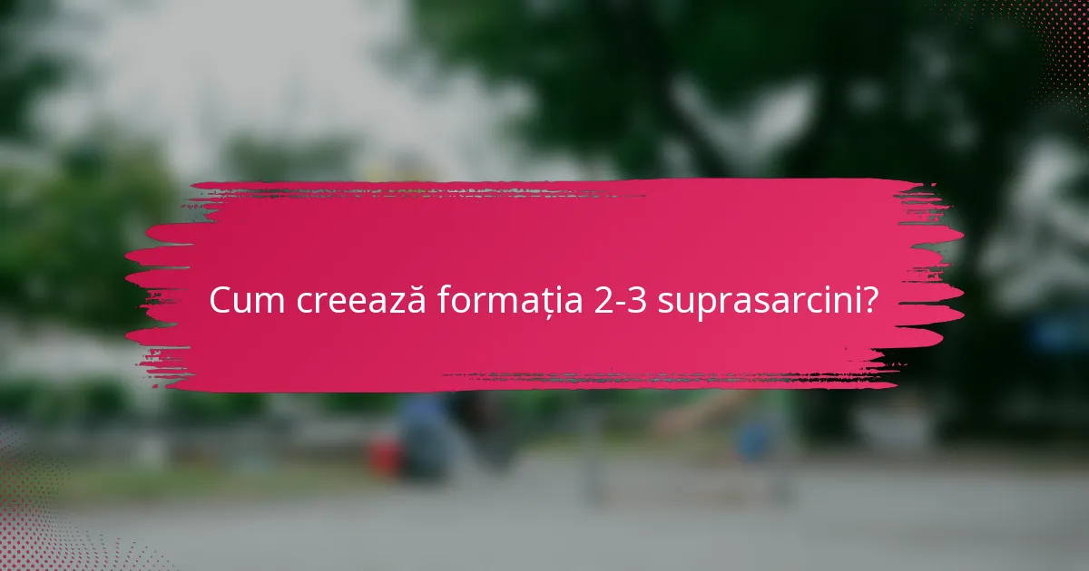 Cum creează formația 2-3 suprasarcini?