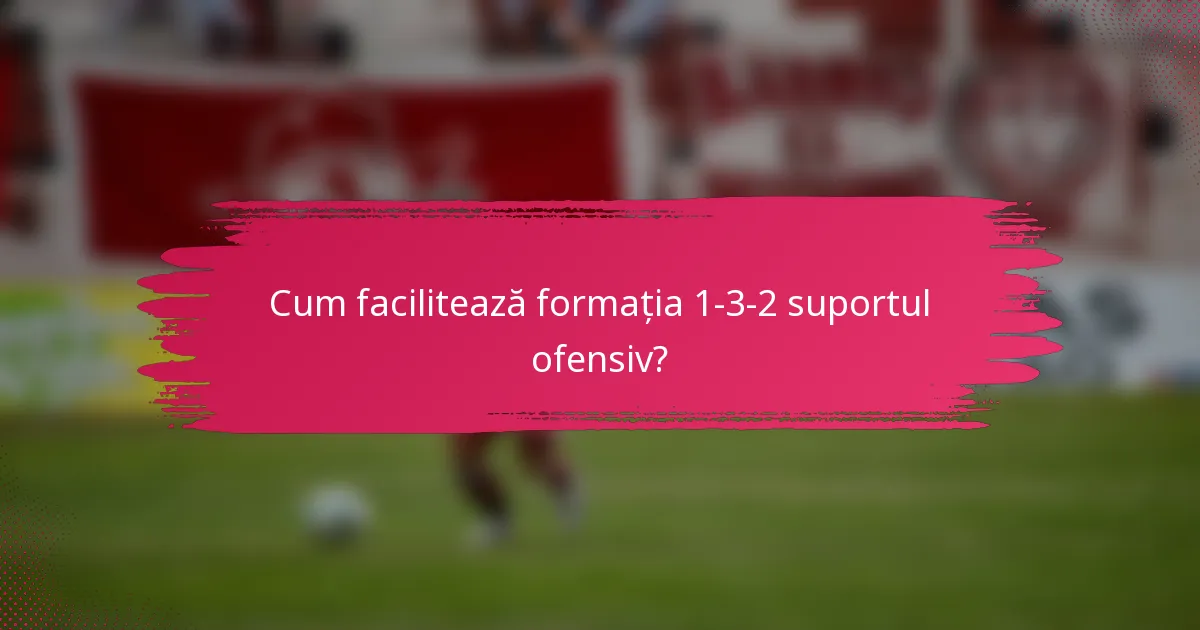 Cum facilitează formația 1-3-2 suportul ofensiv?