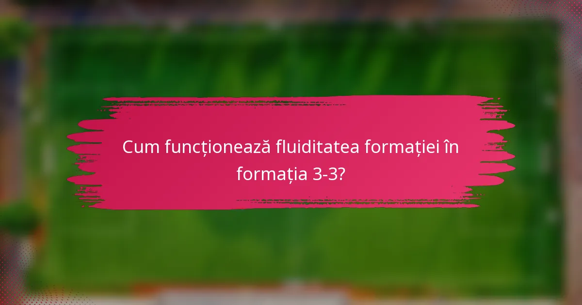 Cum funcționează fluiditatea formației în formația 3-3?