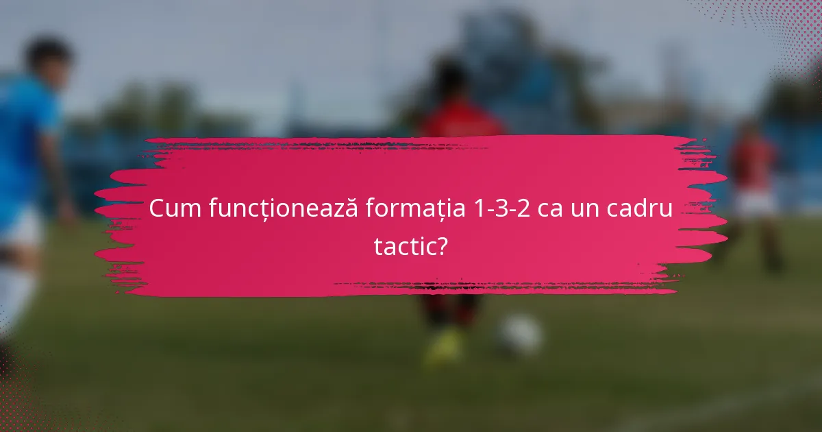 Cum funcționează formația 1-3-2 ca un cadru tactic?