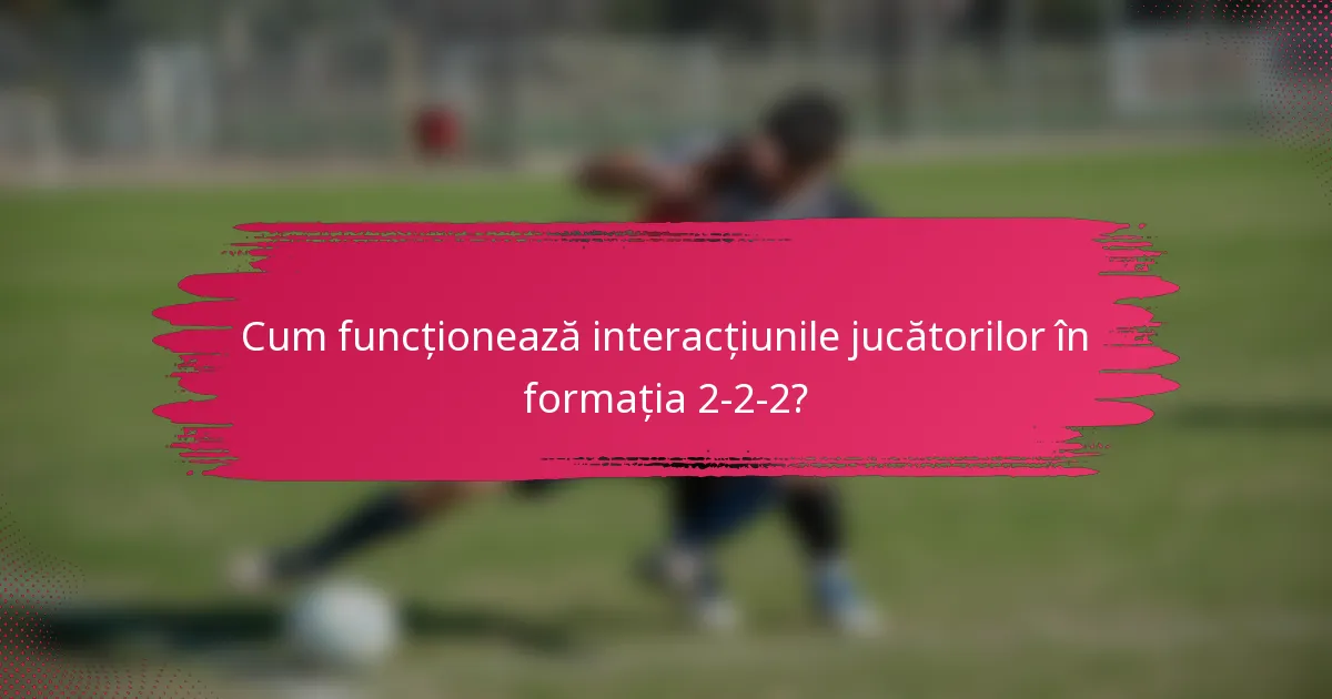 Cum funcționează interacțiunile jucătorilor în formația 2-2-2?