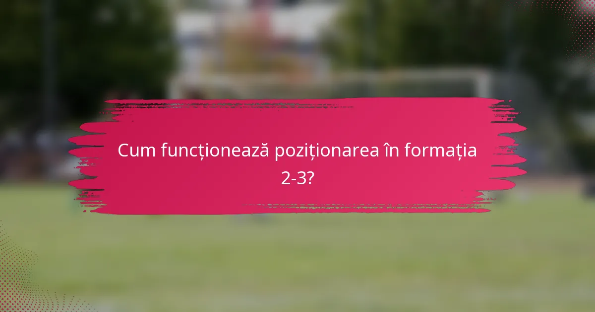 Cum funcționează poziționarea în formația 2-3?