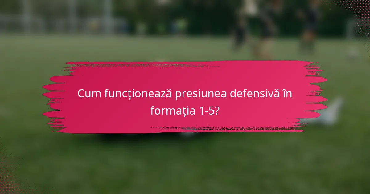 Cum funcționează presiunea defensivă în formația 1-5?
