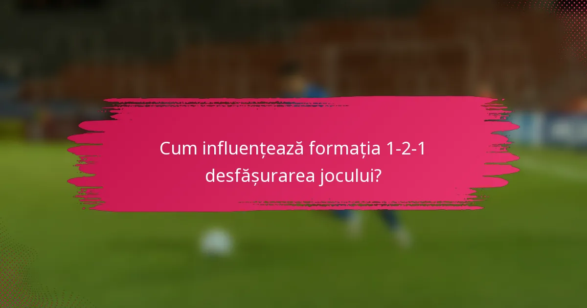 Cum influențează formația 1-2-1 desfășurarea jocului?