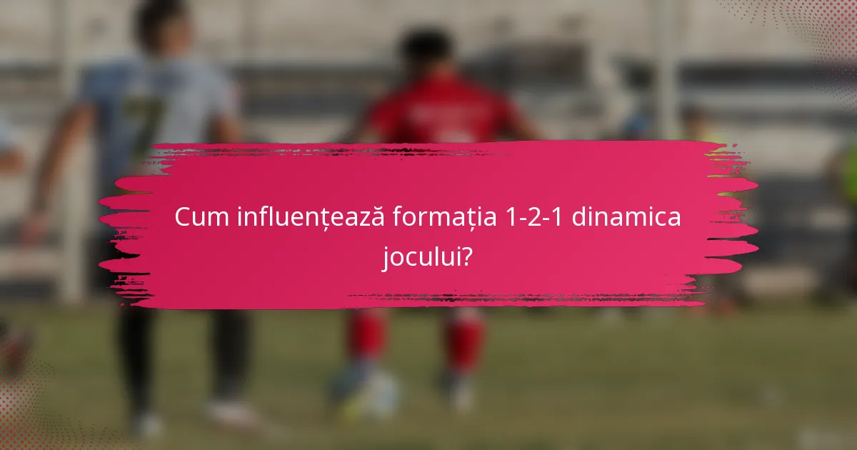 Cum influențează formația 1-2-1 dinamica jocului?