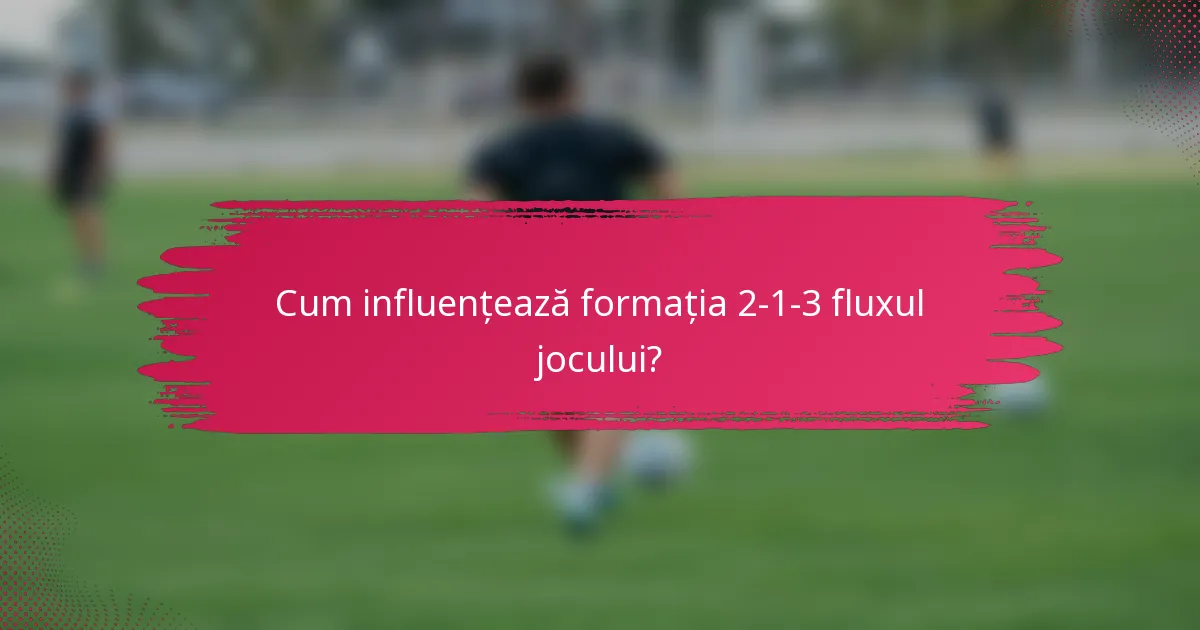 Cum influențează formația 2-1-3 fluxul jocului?