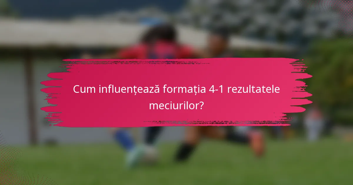 Cum influențează formația 4-1 rezultatele meciurilor?