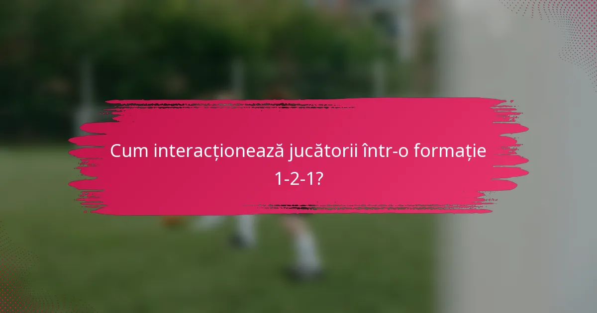 Cum interacționează jucătorii într-o formație 1-2-1?