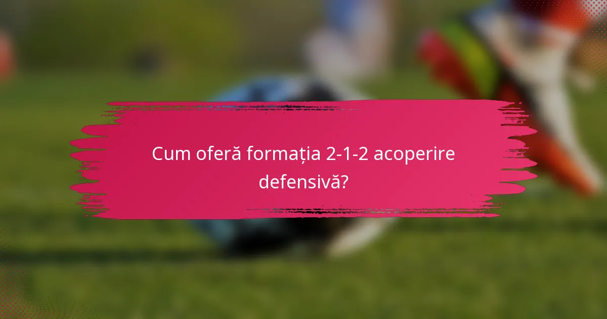 Cum oferă formația 2-1-2 acoperire defensivă?