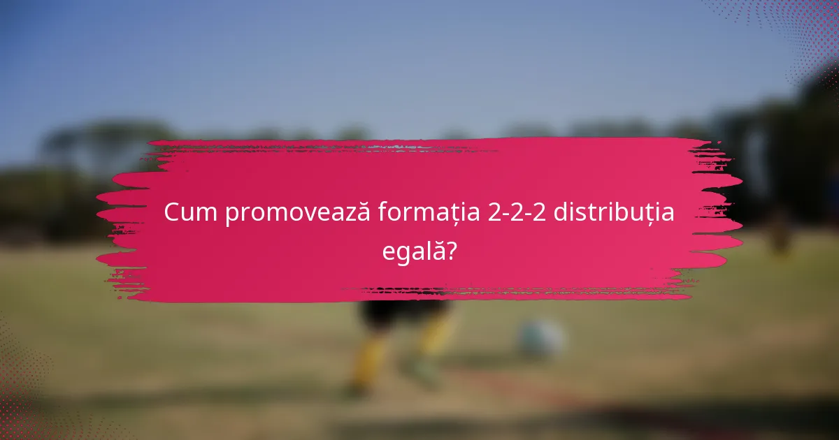 Cum promovează formația 2-2-2 distribuția egală?