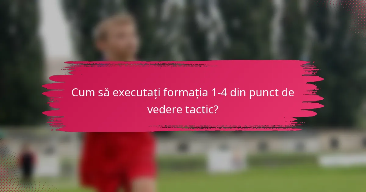 Cum să executați formația 1-4 din punct de vedere tactic?