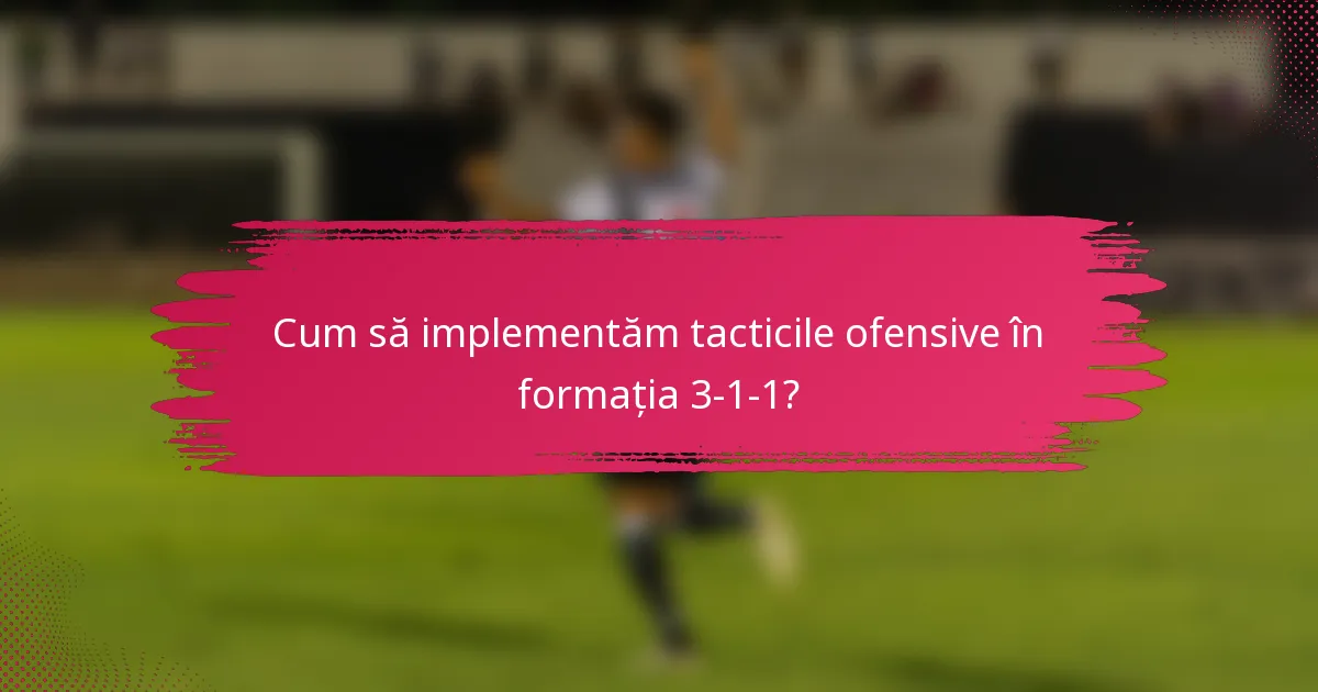 Cum să implementăm tacticile ofensive în formația 3-1-1?