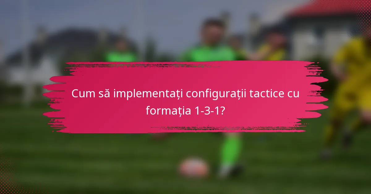 Cum să implementați configurații tactice cu formația 1-3-1?