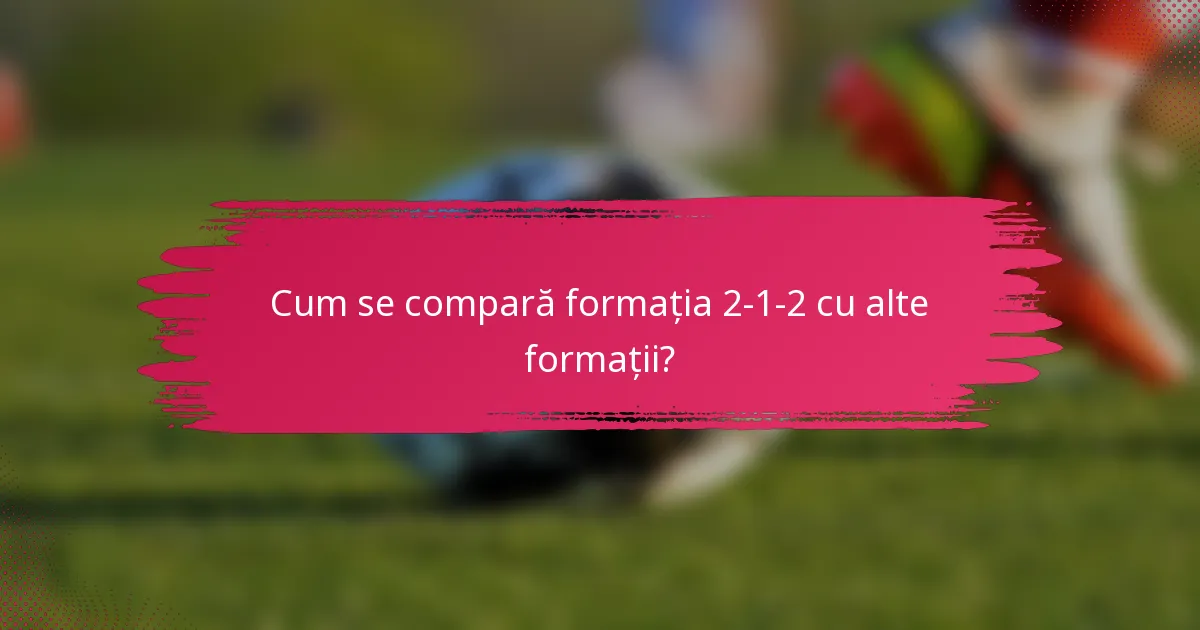 Cum se compară formația 2-1-2 cu alte formații?